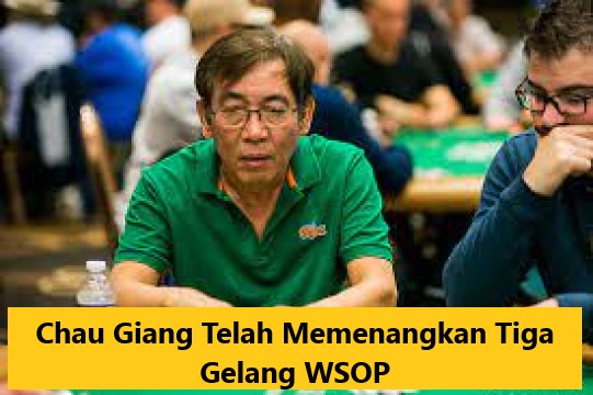 Chau Giang Telah Memenangkan Tiga Gelang WSOP